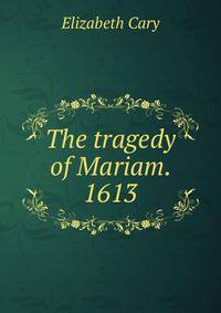 The tragedy of Mariam. 1613
