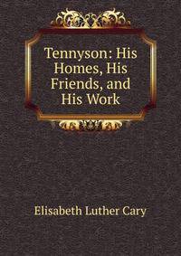 Tennyson: His Homes, His Friends, and His Work