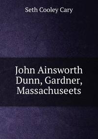 John Ainsworth Dunn, Gardner, Massachuseets