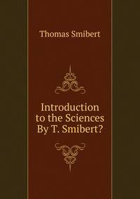 Introduction to the Sciences By T. Smibert?.