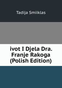 ivot I Djela Dra. Franje Rakoga (Polish Edition)