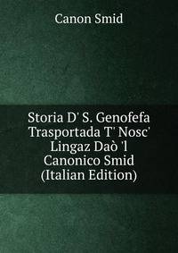 Storia D' S. Genofefa Trasportada T' Nosc' Lingaz Da? 'l Canonico Smid (Italian Edition)