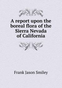A report upon the boreal flora of the Sierra Nevada of California