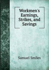Workmen's Earnings, Strikes, and Savings