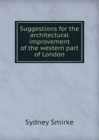 Suggestions for the architectural improvement of the western part of London