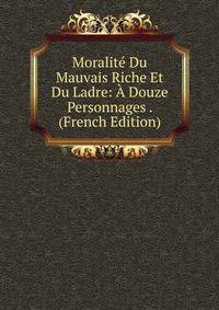 Moralite Du Mauvais Riche Et Du Ladre: A Douze Personnages . (French Edition)