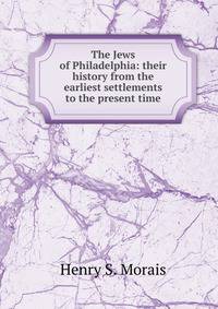 The Jews of Philadelphia: their history from the earliest settlements to the present time