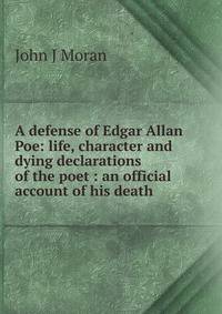 A defense of Edgar Allan Poe: life, character and dying declarations of the poet : an official account of his death