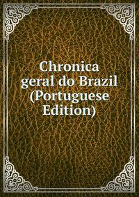 Chronica geral do Brazil (Portuguese Edition)