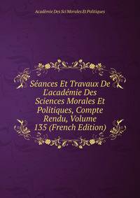 S?ances Et Travaux De L'acad?mie Des Sciences Morales Et Politiques, Compte Rendu, Volume 135 (French Edition)