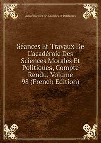 S?ances Et Travaux De L'acad?mie Des Sciences Morales Et Politiques, Compte Rendu, Volume 98 (French Edition)