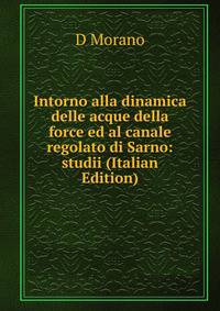 Intorno alla dinamica delle acque della force ed al canale regolato di Sarno: studii (Italian Edition)