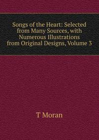 Songs of the Heart: Selected from Many Sources, with Numerous Illustrations from Original Designs, Volume 3
