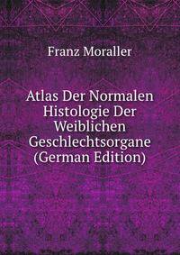 Atlas Der Normalen Histologie Der Weiblichen Geschlechtsorgane (German Edition)