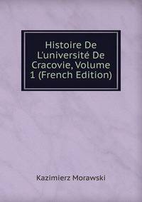 Histoire De L'universit? De Cracovie, Volume 1 (French Edition)