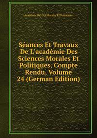 S?ances Et Travaux De L'acad?mie Des Sciences Morales Et Politiques, Compte Rendu, Volume 24 (German Edition)