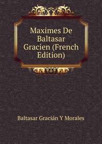 Maximes De Baltasar Gracien (French Edition)