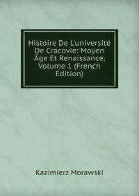 Histoire De L'universit? De Cracovie: Moyen ?ge Et Renaissance, Volume 1 (French Edition)