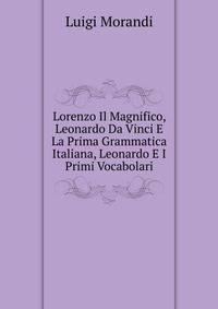 Lorenzo Il Magnifico, Leonardo Da Vinci E La Prima Grammatica Italiana, Leonardo E I Primi Vocabolari
