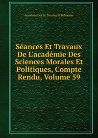 S?ances Et Travaux De L'acad?mie Des Sciences Morales Et Politiques, Compte Rendu, Volume 59