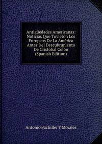 Antiguedades Americanas: Noticias Que Tuvieton Los Europeos De La America Antes Del Descubruniento De Cristobal Colon (Spanish Edition)