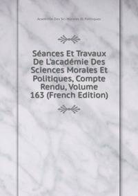 S?ances Et Travaux De L'acad?mie Des Sciences Morales Et Politiques, Compte Rendu, Volume 163 (French Edition)