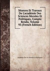 S?ances Et Travaux De L'acad?mie Des Sciences Morales Et Politiques, Compte Rendu, Volume 93 (French Edition)