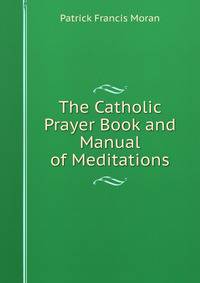 The Catholic Prayer Book and Manual of Meditations