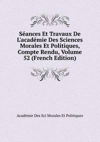 S?ances Et Travaux De L'acad?mie Des Sciences Morales Et Politiques, Compte Rendu, Volume 52 (French Edition)