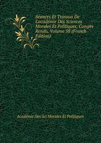 S?ances Et Travaux De L'acad?mie Des Sciences Morales Et Politiques, Compte Rendu, Volume 58 (French Edition)