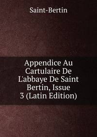 Appendice Au Cartulaire De L'abbaye De Saint Bertin, Issue 3 (Latin Edition)