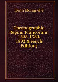 Chronographia Regum Francorum: 1328-1380. 1893 (French Edition)