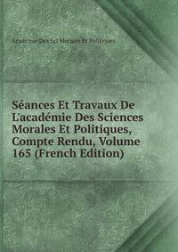 S?ances Et Travaux De L'acad?mie Des Sciences Morales Et Politiques, Compte Rendu, Volume 165 (French Edition)