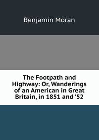 The Footpath and Highway: Or, Wanderings of an American in Great Britain, in 1851 and '52