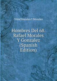Hombres Del 68. Rafael Morales Y Gonzalez (Spanish Edition)