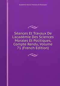 S?ances Et Travaux De L'acad?mie Des Sciences Morales Et Politiques, Compte Rendu, Volume 71 (French Edition)