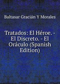 Tratados: El Heroe. - El Discreto. - El Oraculo (Spanish Edition)
