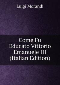 Come Fu Educato Vittorio Emanuele III (Italian Edition)