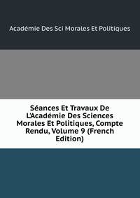 S?ances Et Travaux De L'Acad?mie Des Sciences Morales Et Politiques, Compte Rendu, Volume 9 (French Edition)