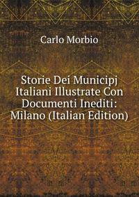 Storie Dei Municipj Italiani Illustrate Con Documenti Inediti: Milano (Italian Edition)