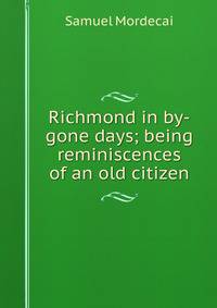 Richmond in by-gone days; being reminiscences of an old citizen