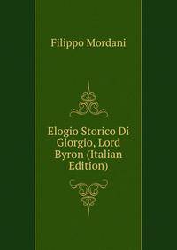 Elogio Storico Di Giorgio, Lord Byron (Italian Edition)