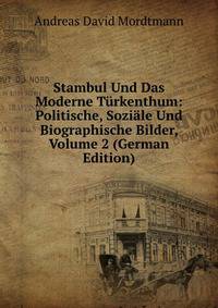 Stambul Und Das Moderne Turkenthum: Politische, Soziale Und Biographische Bilder, Volume 2 (German Edition)