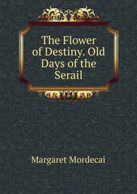 The Flower of Destiny. Old Days of the Serail