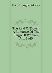 The Raid Of Dover: A Romance Of The Reign Of Woman, A.d. 1940