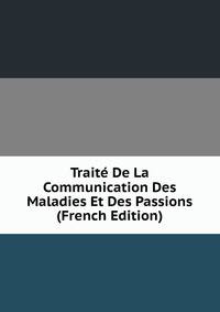 Traite De La Communication Des Maladies Et Des Passions (French Edition)
