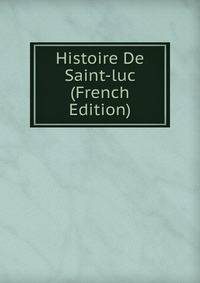 Histoire De Saint-luc (French Edition)