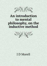 An introduction to mental philosophy, on the inductive method