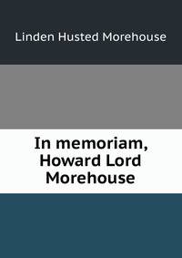 In memoriam, Howard Lord Morehouse