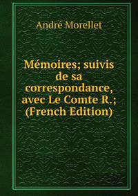 Memoires; suivis de sa correspondance, avec Le Comte R.; (French Edition)